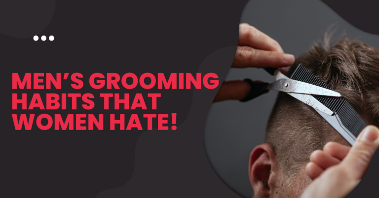 MEN’S GROOMING HABITS THAT WOMEN HATE